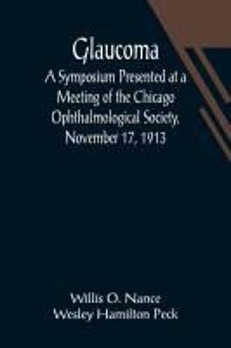 Glaucoma; A Symposium Presented At A Meeting Of The Chicago Ophthalmological Society, November 17, 1913