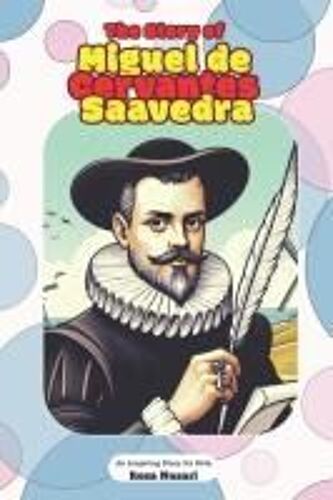 The Story Of Miguel De Cervantes Saavedra: An Inspiring Story For Kids