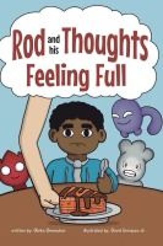 Feeling Full: A Story For Kids About Self-Regulating Emotions, Managing Thoughts, And Making Better Decisions (Rod And His Thoughts Series)