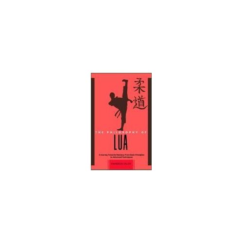 The Philosophy Of Lua: A Journey Towards Mastery: From Basic Principles To Advanced Techniques