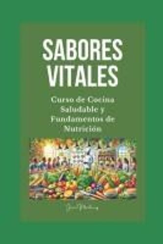 "Sabores Vitales: Curso De Cocina Saludable Y Fundamentos De Nutrición" (Spanish Edition)