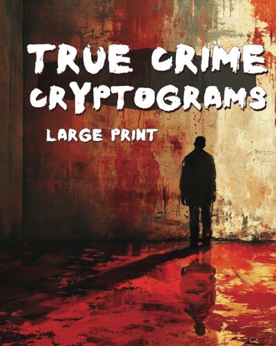 True Crime Cryptograms - Large Print Cryptogram Puzzle Book For Adults: Large Print Cryptogram Puzzle Book Of Serial Killer Quotes