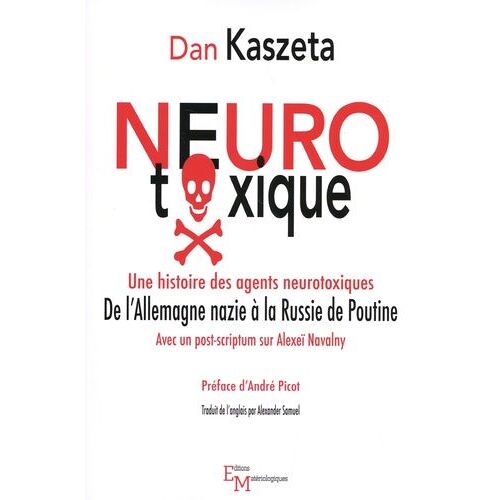 Neurotoxique - Une Histoire Des Agents Neurotoxiques, De L'allemagne Nazie À La Russie De Poutine