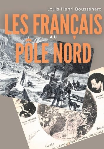 Les Français Au Pôle Nord - Une Histoire Des Premières Expéditions Françaises Au Delà Du Cercle Arctique