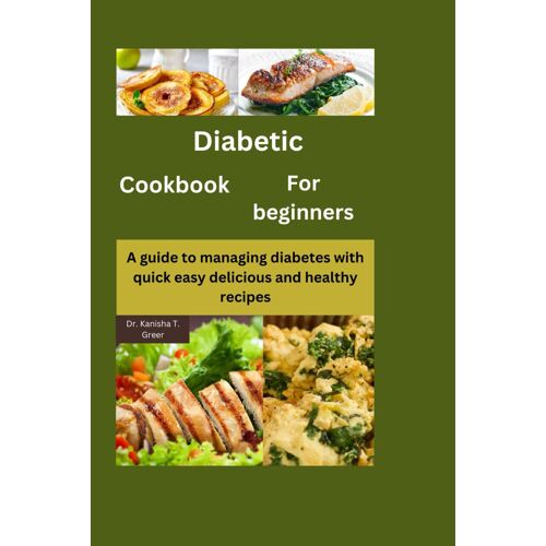 Diabetic Cookbook For Beginners: A Guide To Managing Diabetes With Quick Easy Delicious And Healthy Recipes: 1 (Dutch Diabetic Cookbook)
