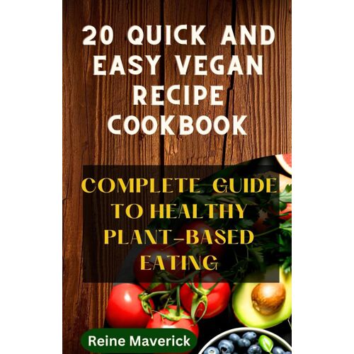20 Quick And Easy Vegan Recipe Cookbook: Complete Guide To Healthy Plant-Based Eating