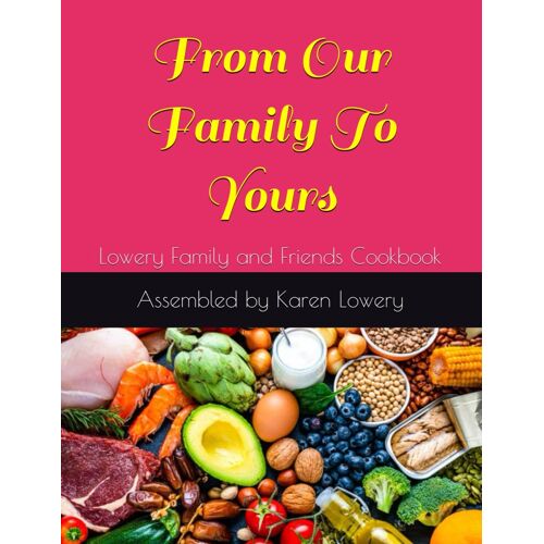 From Our Family To Yours: Lowery Family And Friends Cookbook