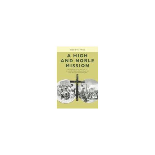 A High And Noble Mission: The Adventist Outreach To African-Americans During The Civil War Era And Beyond