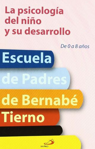Tierno, B: Psicología Del Niño Y Su Desarrollo : De 0 A 8 Añ