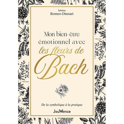 Mon Bien-Être Émotionnel Avec Les Fleurs De Bach - De La Symbolique À La Pratique