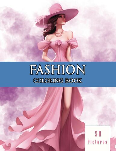 Fashion Coloring Book: With 50 Exquisite Illustrations Showcasing Modern And Vintage Glamorous Gowns, Accessories, Lovely Dresses, Evening Gowns, And ... Girls To Delight In Colouring And Unwinding