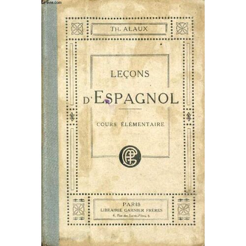Lecons D'espagnol, 1re Partie: Cours Elementaire, A L'usage Des Etablissements D'enseignement Et Des Personnes Travaillant Seules