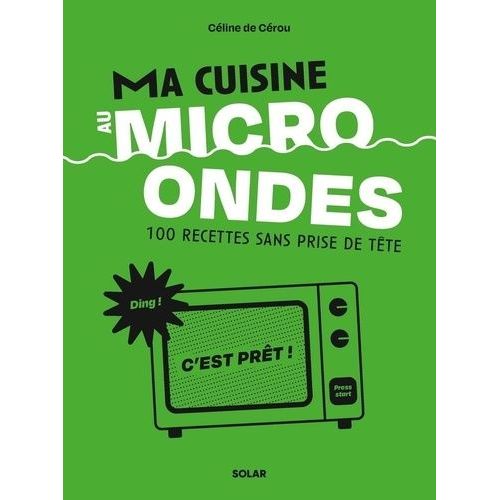 Ma Cuisine Au Micro-Ondes - 100 Recettes Sans Prise De Tête