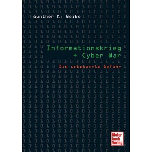Informationskrieg + Cyber War : Die Unbekannte Gefahr / Günther K. Weiße