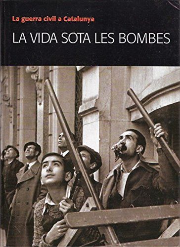 La Vida Sota Les Bombes. La Guerra Civil A Catalumya