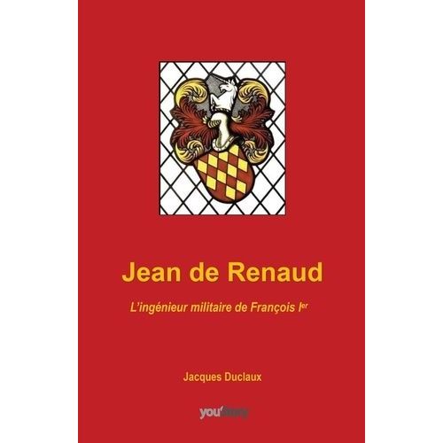 Jean De Renaud - L'ingénieur Militaire De François 1er