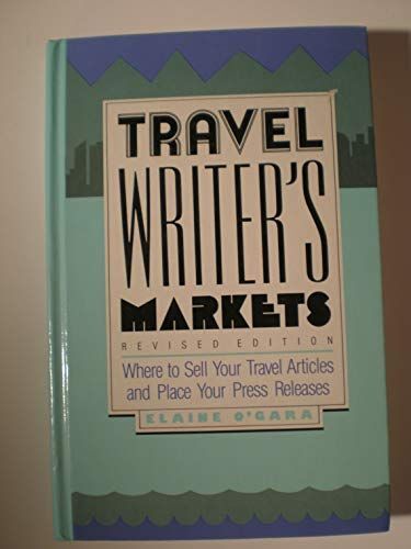 Travel Writer's Markets: Where To Sell Your Travel Articles And Place Your Press Releases