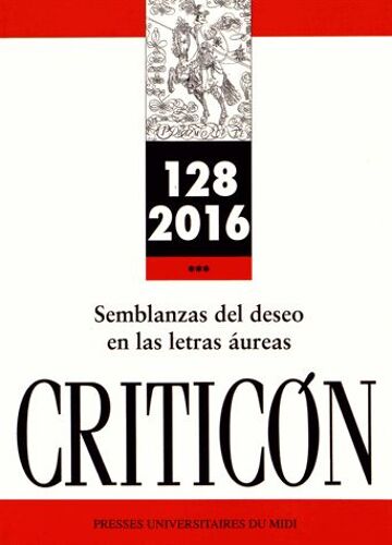 Criticon N° 128/2016 - Semblanzas Del Deseo En Las Letras Aureas