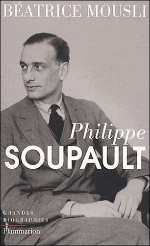 [ Grandes Biographies Flammarion / Le Mouvement Surréaliste ] Philippe Soupault