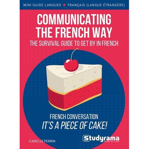 Communicating The French Way - The Survival Guide To Get By In French
