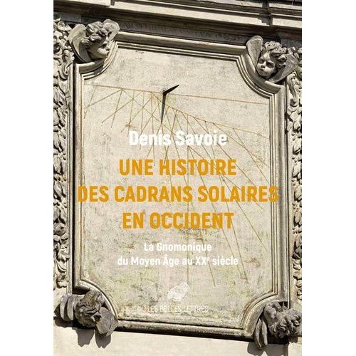 Une Histoire Des Cadrans Solaires En Occident - La Gnomonique Du Moyen Age Au Xxe Siècle