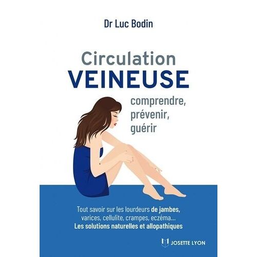 Circulation Veineuse - Comprendre, Prévenir Et Guérir - Tout Savoir Sur Les Lourdeurs, Varices, Cellulite, Crampes, Eczéma