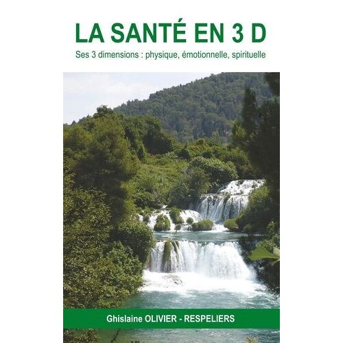 La Santé En 3d - Ses 3 Dimensions : Physique, Émotionnelle Et Spirituelle