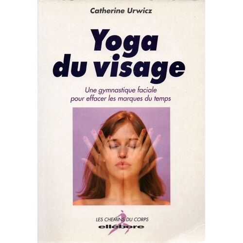 Yoga Du Visage - Une Gymnastique Faciale Pour Effacer Les Marques Du Temps - Catherine Urwicz