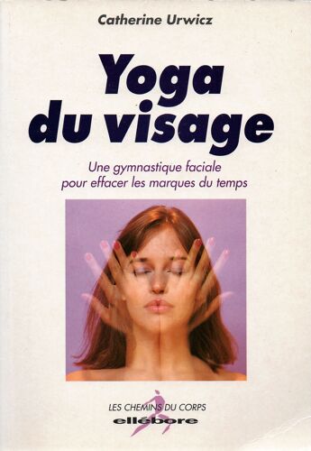 Yoga Du Visage - Une Gymnastique Faciale Pour Effacer Les Marques Du Temps - Catherine Urwicz