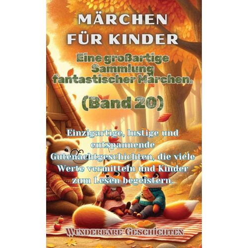 Märchen Für Kinder Eine Großartige Sammlung Fantastischer Märchen. (Band 20): Einzigartige, Lustige Und Entspannende Gutenachtgeschichten, Die Viele Werte Vermitteln Und Kinder Zum Lesen Begeistern.
