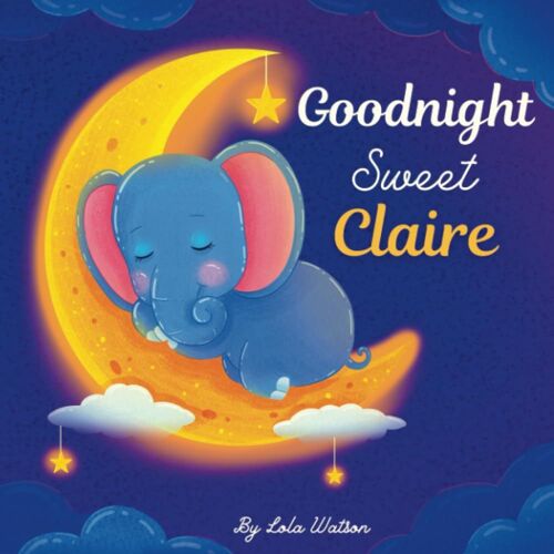 Goodnight Sweet Claire: A Personalized Children's Book & Bedtime Story For Kids ( Gift Idea For Baby Shower, Christmas & Birthday )