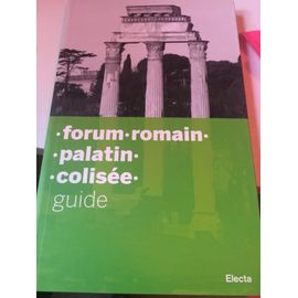 Forum Romain, Palatin, Colisée - Guide