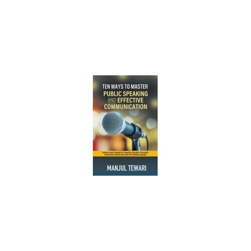 Ten Ways To Master Public Speaking And Effectve Communication