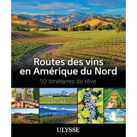 Routes Des Vins En Amérique Du Nord - 50 Itinéraires De Rêve