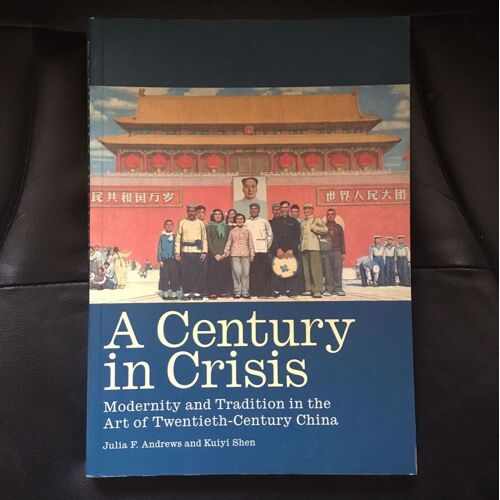 Century In Crisis: Modernity And Tradition In The Art Of Twentieth-Century China