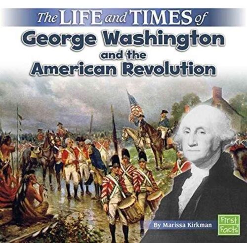 The Life And Times Of George Washington And The American Revolution