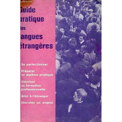 Guide Pratique Des Langues Etrangeres - Perfectionner - Preparer Un Diplome Pratique - Valoriser Sa Formation Professionnelle - Aller A L'etranger - Chercher Un Emploi