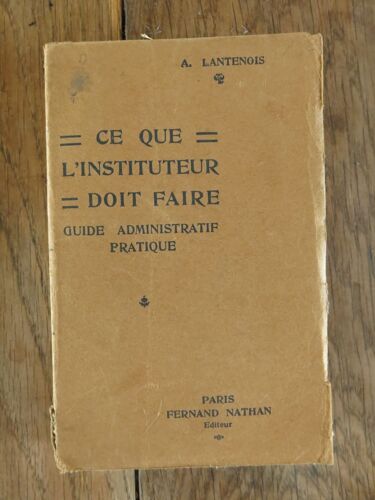 Ce Que L'instituteur Doit Faire, Guide Administratif Pratique De A. Lantenois. Nathan 1926