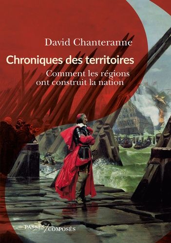 Chroniques Des Territoires - Comment Les Régions Ont Construit La Nation