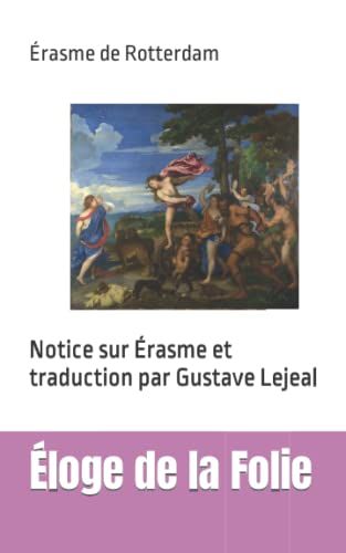 Éloge De La Folie: Notice Sur Érasme Et Traduction Par Gustave Lejeal