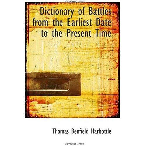 Dictionary Of Battles From The Earliest Date To The Present Time