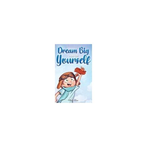 Dream Big And Be Yourself