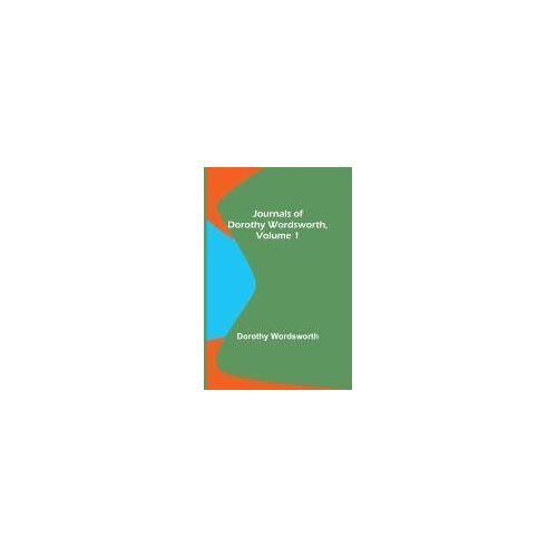 Journals Of Dorothy Wordsworth, Vol. 1