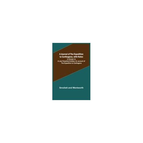 A Journal Of The Expedition To Carthagena, With Notes ; In Answer To A Late Pamphlet Entitled, An Account Of The Expedition To Carthagena