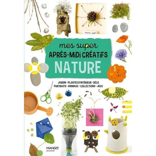 Mes Super Après-Midi Créatifs Nature - Jardins - Plantes D'intérieur - Déco - Portraits - Animaux - Collections - Jeux