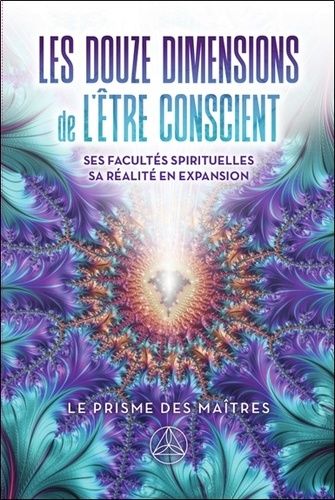 Les Douze Dimensions De L'être Conscient - Ses Facultés Spirituelles, Sa Réalité En Expansion