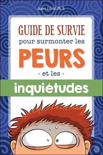 Guide De Survie Pour Surmonter Les Peurs Et Les Inquiétudes