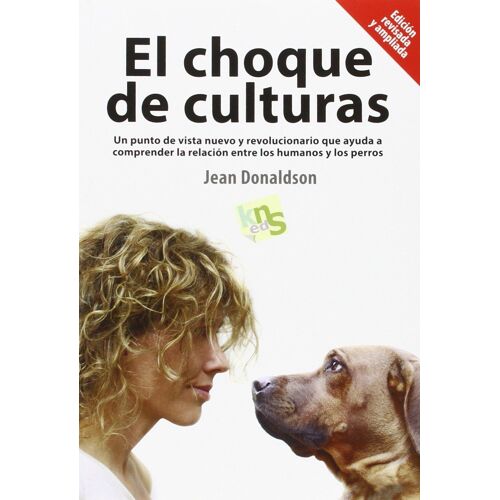 El Choque De Culturas : Un Punto De Vista Nuevo Y Revolucionario Que Ayuda A Comprender La Relación Entre Los Humanos Y Los Perros