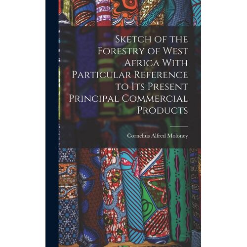 Sketch Of The Forestry Of West Africa With Particular Reference To Its Present Principal Commercial Products