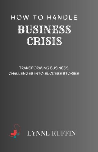 How To Handle Business Crisis: Transforming Business Challanges Into Success Stories
